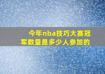 今年nba技巧大赛冠军数量是多少人参加的