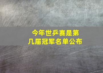 今年世乒赛是第几届冠军名单公布