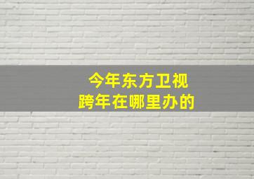 今年东方卫视跨年在哪里办的