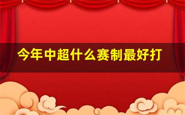 今年中超什么赛制最好打