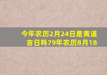 今年农历2月24日是黄道吉日吗79年农历8月18