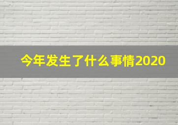 今年发生了什么事情2020