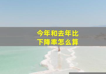 今年和去年比下降率怎么算