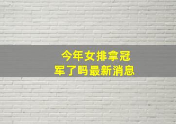 今年女排拿冠军了吗最新消息