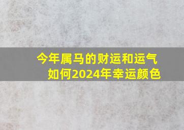 今年属马的财运和运气如何2024年幸运颜色