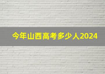 今年山西高考多少人2024