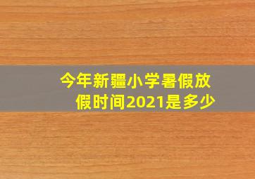 今年新疆小学暑假放假时间2021是多少