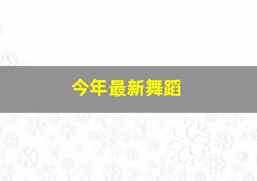 今年最新舞蹈