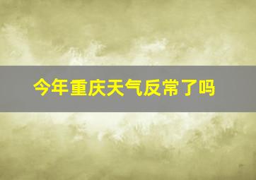 今年重庆天气反常了吗