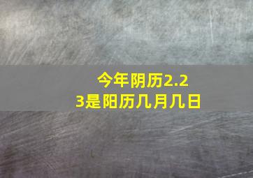 今年阴历2.23是阳历几月几日