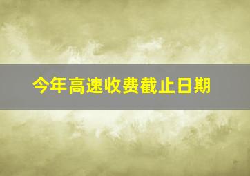 今年高速收费截止日期