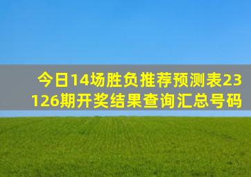 今日14场胜负推荐预测表23126期开奖结果查询汇总号码