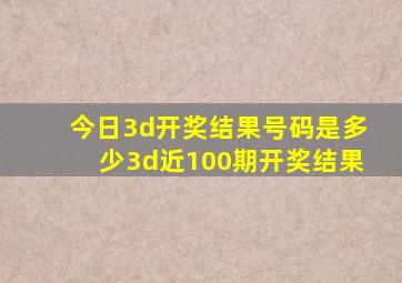 今日3d开奖结果号码是多少3d近100期开奖结果