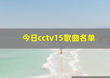 今日cctv15歌曲名单