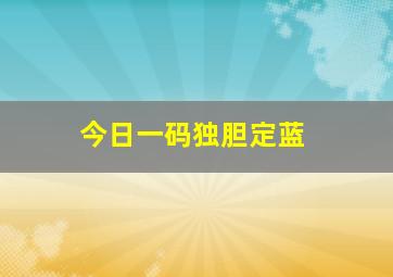 今日一码独胆定蓝