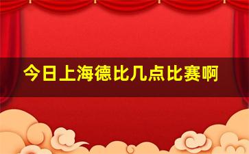 今日上海德比几点比赛啊