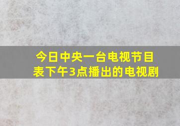 今日中央一台电视节目表下午3点播出的电视剧