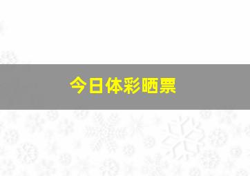 今日体彩晒票