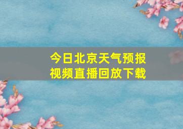 今日北京天气预报视频直播回放下载