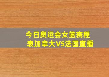 今日奥运会女篮赛程表加拿大VS法国直播