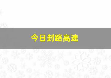 今日封路高速