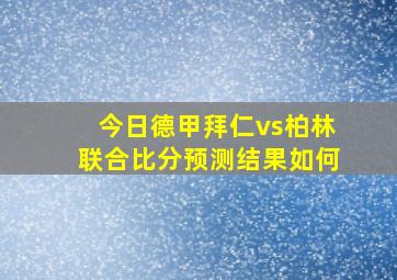 今日德甲拜仁vs柏林联合比分预测结果如何