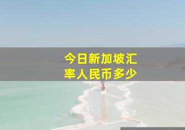 今日新加坡汇率人民币多少