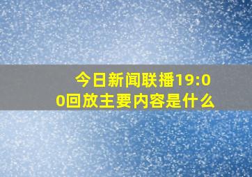 今日新闻联播19:00回放主要内容是什么