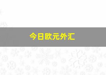 今日欧元外汇