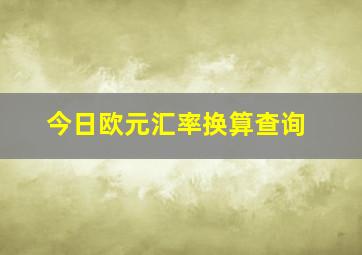 今日欧元汇率换算查询