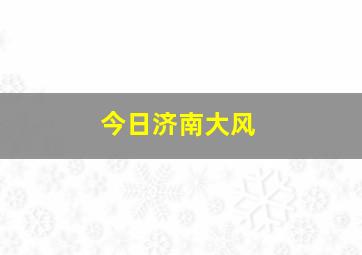 今日济南大风