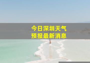 今日深圳天气预报最新消息