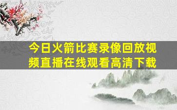 今日火箭比赛录像回放视频直播在线观看高清下载