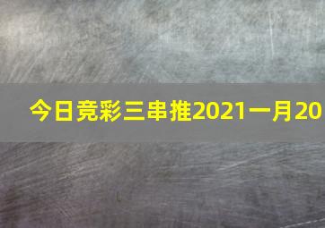 今日竞彩三串推2021一月20