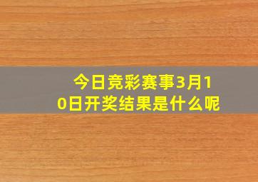 今日竞彩赛事3月10日开奖结果是什么呢