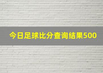 今日足球比分查询结果500