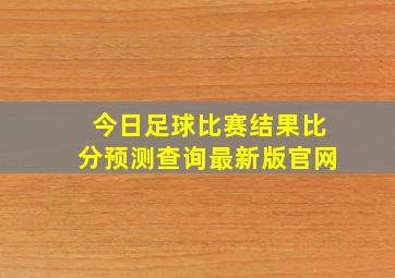 今日足球比赛结果比分预测查询最新版官网