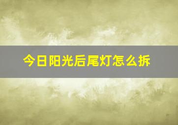 今日阳光后尾灯怎么拆