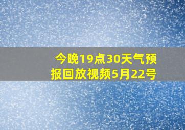 今晚19点30天气预报回放视频5月22号