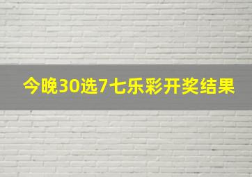 今晚30选7七乐彩开奖结果