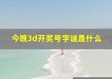 今晚3d开奖号字谜是什么