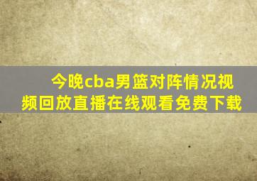 今晚cba男篮对阵情况视频回放直播在线观看免费下载