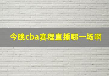 今晚cba赛程直播哪一场啊