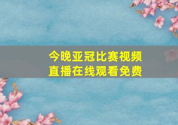 今晚亚冠比赛视频直播在线观看免费