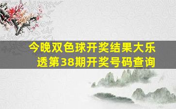 今晚双色球开奖结果大乐透第38期开奖号码查询