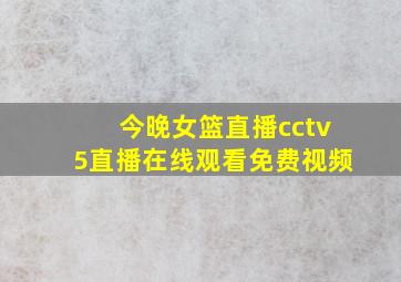 今晚女篮直播cctv5直播在线观看免费视频