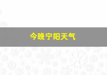 今晚宁阳天气