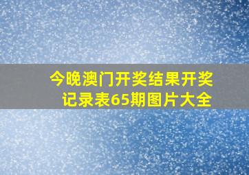 今晚澳门开奖结果开奖记录表65期图片大全