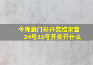 今晚澳门彩开奖结果查24号25号开奖开什么