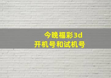 今晚福彩3d开机号和试机号